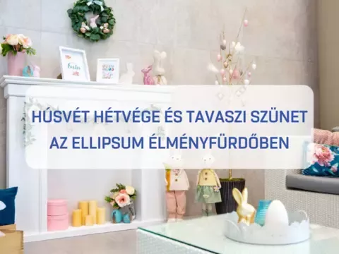 Húsvét hétvége és tavaszi szünet az Ellipsumban